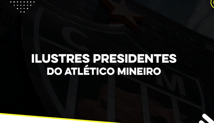 Ilustres presidentes do Atlético Mineiro